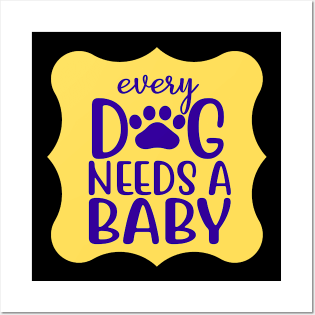 Every Dog Needs A Baby Wall Art by KidsKingdom